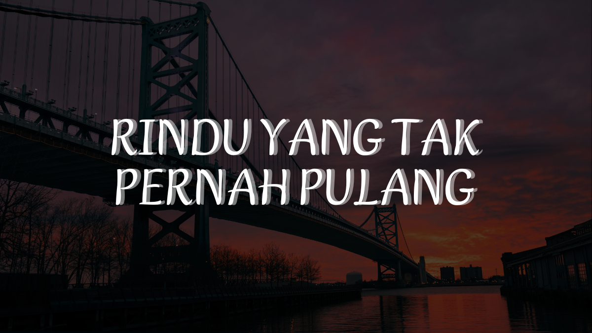 Rindu yang Tak Pernah Pulang Puisi Patah Hati yang Menyayat Jiwa