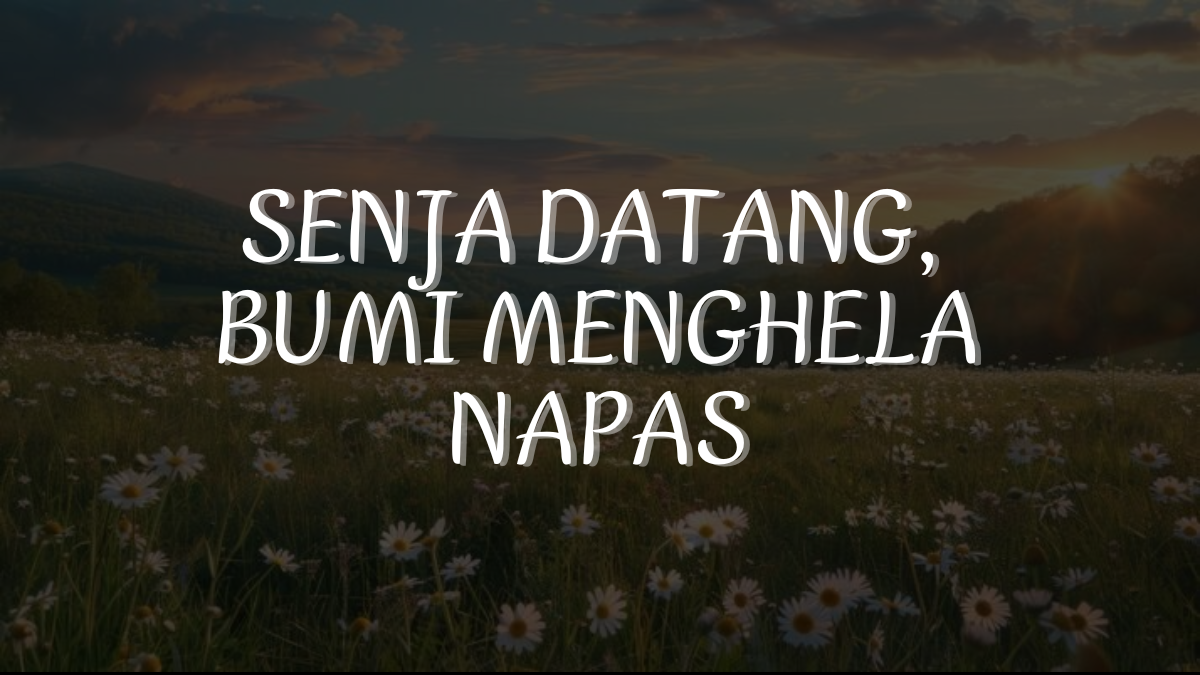 Senja Datang, Bumi Menghela Napas