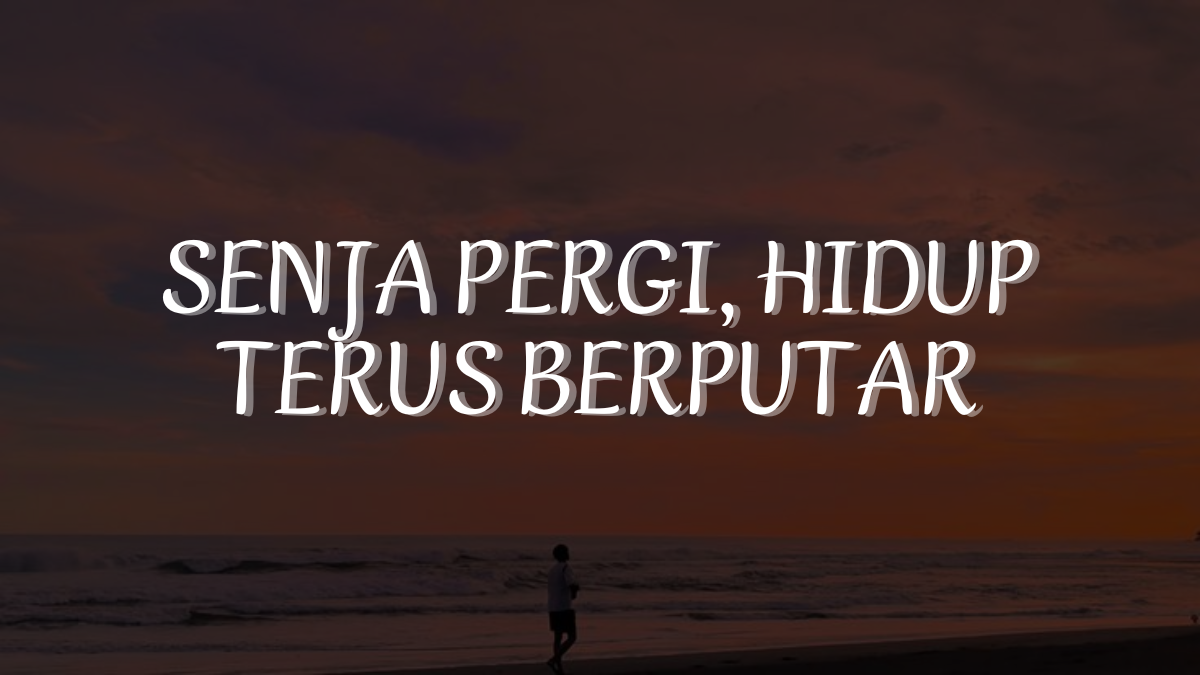 Senja Pergi, Hidup Terus Berputar